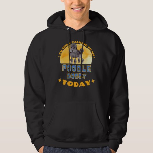 Poodle, ich spreche heute nur mit meinem Hund Hoodie (Vorderseite)