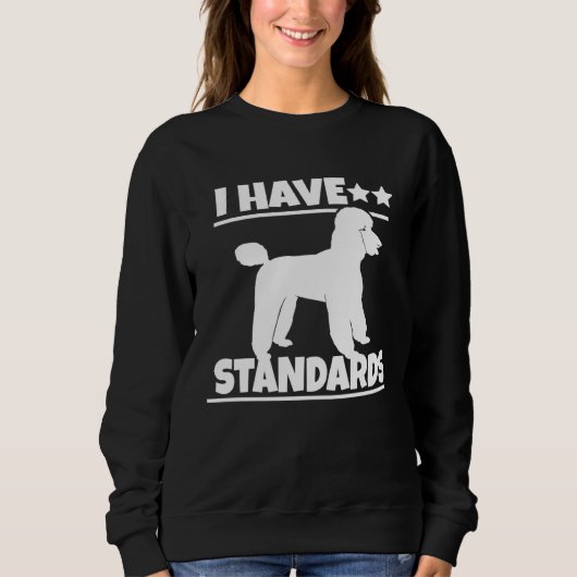 Poodle  Poodle   I Have Standards Sweatshirt (Vorderseite)