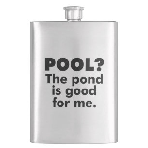 Pool? Der Teich ist gut für mich. Flachmann