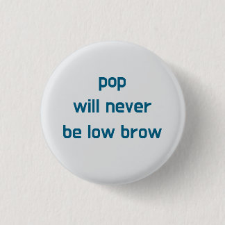 Pop Will Never Be Low Brow button