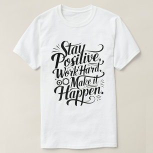 Positiv bleibe, hart arbeiten, alles machen T-Shirt