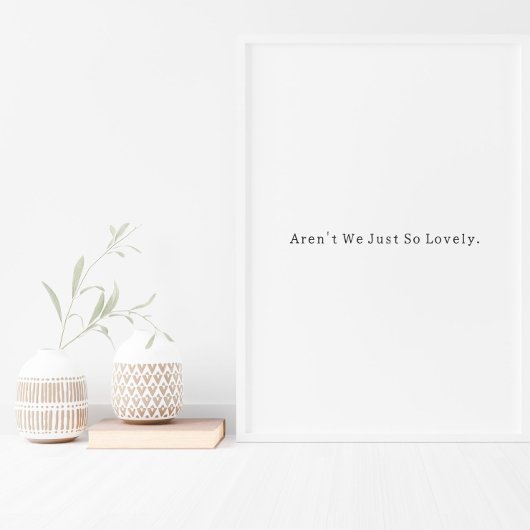 Positive Aren't We Just So Lovely Quote Poster