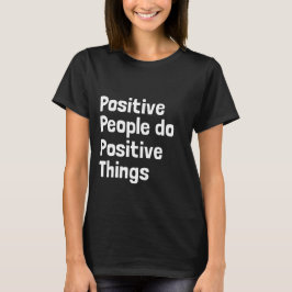 Positive Menschen tun positive Dinge T-Shirt