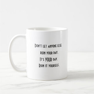 Positive Motivation Ruin Your Day Coffee Tasse