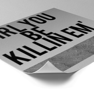 Poster "Girl you be killin' em"