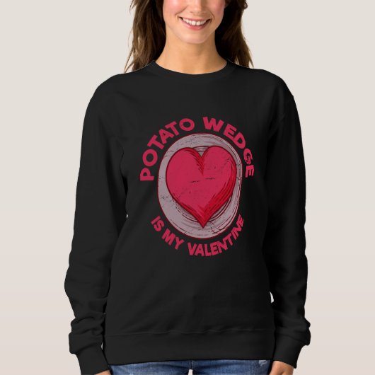 Potato Wedge Is My Valentine French Fries Potato Sweatshirt (Vorderseite)