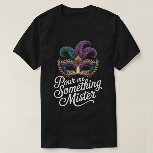 Pour Me Something Mister Mardi Gras Shirt: Funny M T-Shirt (Design vorne)