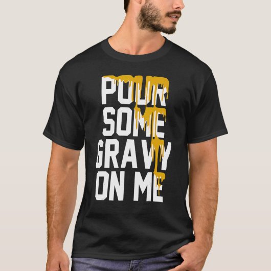 Pour Some Gravy On Me Gravy On Text Thanksgiving D T-Shirt (Vorderseite)