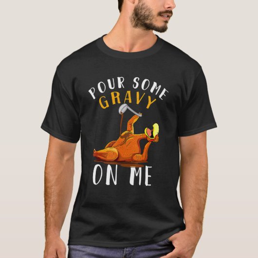 Pour Some Gravy On Me  Happy Turkey Day Thanksgivi T-Shirt (Vorderseite)