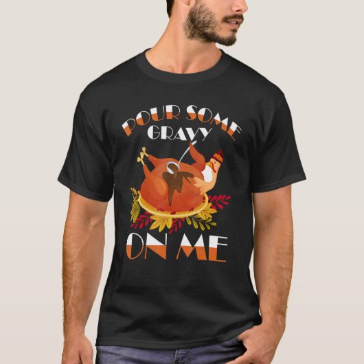Pour Some Gravy on Me Happy Turkey Day Thanksgivin T-Shirt (Vorderseite)