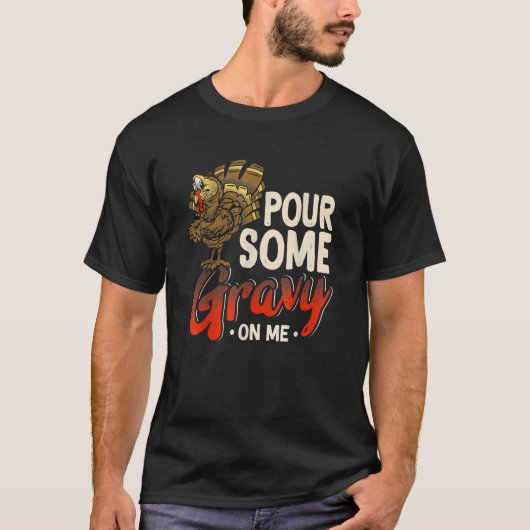 Pour Some Gravy On Me  Turkey Thanksgiving Day T-Shirt (Vorderseite)