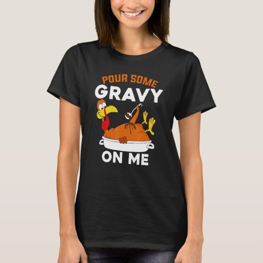 Pour Some Gravy On Me Turkey Thanksgiving T-Shirt (Vorderseite)