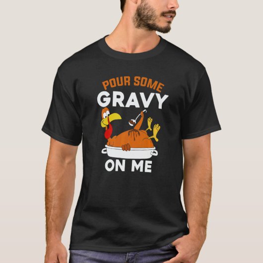 Pour Some Gravy On Me   Turkey Thanksgiving T-Shirt (Vorderseite)