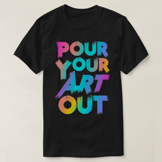 Pour Your Art Out Artist Painter Acrylic Paint Pai T-Shirt (Design vorne)