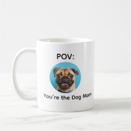 POV You’re the Dog Mom Pug Design Kaffeetasse