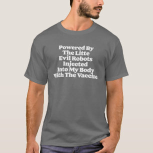 Powered By Little Robots Injected In My Body W/ Th T-Shirt