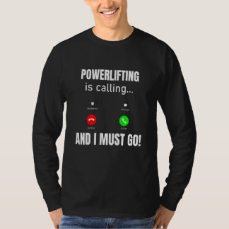 Powerlifting Is Calling And I Must Go T-Shirt
