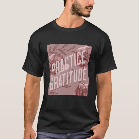 Practice Gratitude Be Kind to Yourself and Others T-Shirt (Vorderseite)