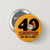 Prähistorischer 40. Geburtstag Button (Vorne & Hinten)