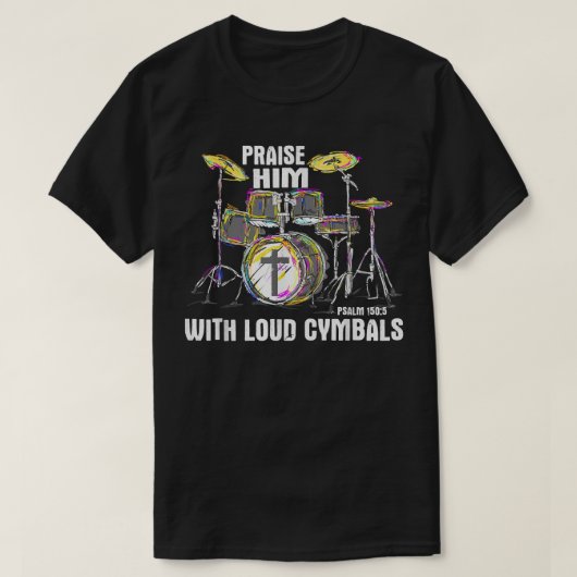 Praise Him With Loud Cymbals - Christian Drummer T-Shirt (Design vorne)