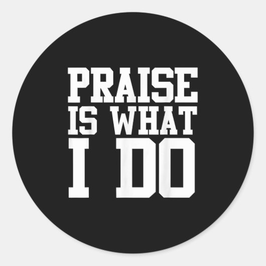 Praise Is What I Do Shirt Runder Aufkleber (Vorderseite)