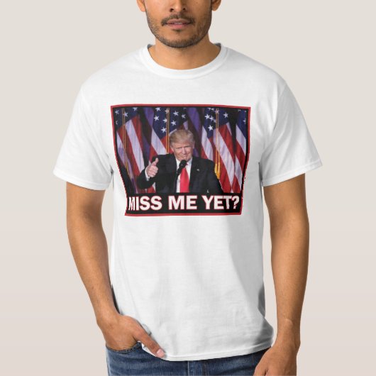 Präsident Trump Miss Me T-Shirt (Vorderseite)