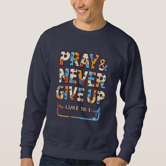 Pray & Never Give Up Luke 18:1  Sweatshirt (Vorderseite)