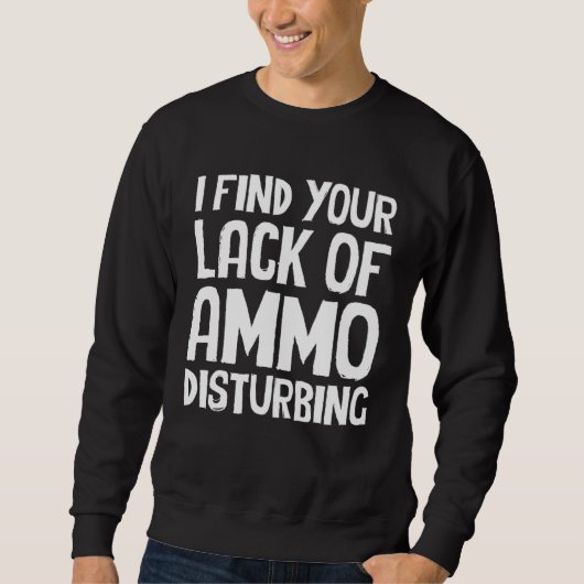 Prepper Survival I Find Your Lack Of Ammo Disturbi Sweatshirt (Vorderseite)