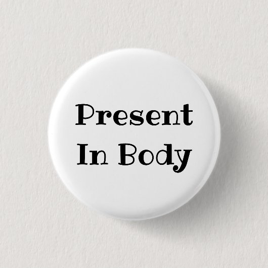 Present in Body Funny Office Pinback Button (Vorderseite)