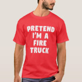 Pretend I'm A Fire Truck Funny Lazy Party Costume T-Shirt (Vorderseite)