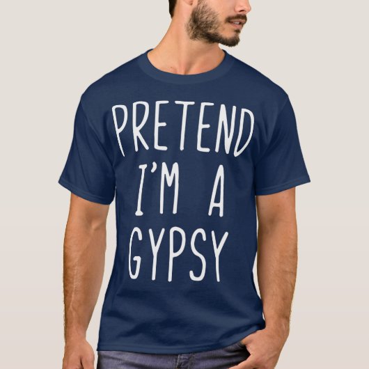 Pretend Im A Gypsy Costume Halloween Lazy Easy T-Shirt (Vorderseite)