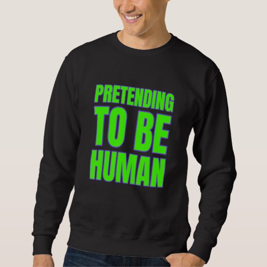 Pretending To Be Human Awkward Different Unusual P Sweatshirt (Vorderseite)