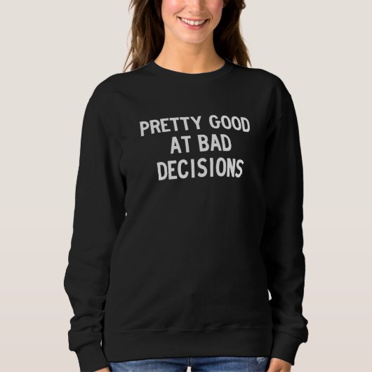 pretty bad at good decisions sweatshirt (Vorderseite)