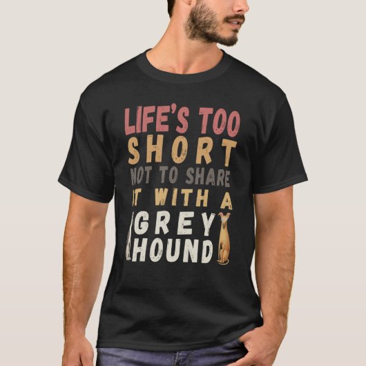 Pretty  dog Life's too short not spend with Greyho T-Shirt (Vorderseite)