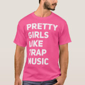 Pretty Girls Likes Trap Music Funny Edm House Rap  T-Shirt (Vorderseite)