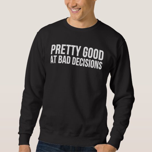 Pretty Good At Bad Decisions Sweatshirt (Vorderseite)