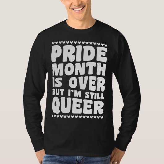 Pride Month Is Over But I m Still Queer Gay Pride  T-Shirt (Vorderseite)