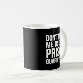 Prison Guard Funny - Don't Make Me Use My Kaffeetasse (VorderseiteRechts)