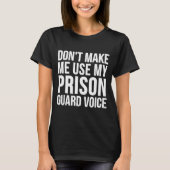 Prison Guard Funny - Don't Make Me Use My  T-Shirt (Vorderseite)