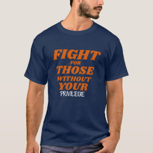 Privileg\Kämpfe für diejenigen ohne dein Privileg T-Shirt