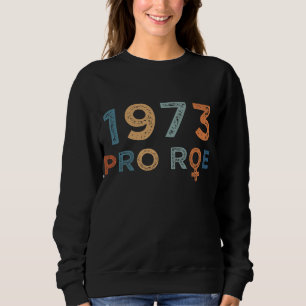 Pro 1973 Roe Pro Choice 1973 Frauenrechte Femini Sweatshirt