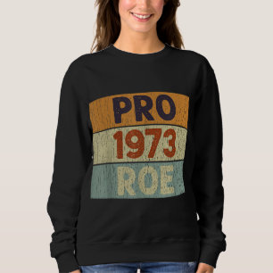 Pro 1973 Roe Pro Choice 1973 Frauenrechte Femini Sweatshirt
