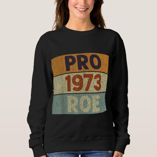 Pro 1973 Roe Pro Choice 1973 Frauenrechte Femini Sweatshirt (Vorderseite)