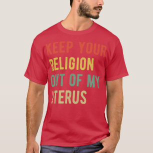 Pro Abtreibung Behalte Deine Religion Aus Meinem U T-Shirt