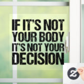 Pro Choice nicht Ihr Körper, nicht Ihre Entscheidu Fensteraufkleber (Zuhause)