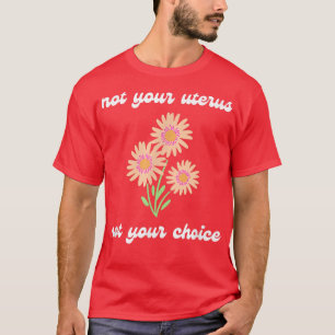 Pro Choice Nicht Ihr Uterus Feminismus Frauenrecht T-Shirt