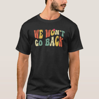 Pro Choice Wir gehen nicht zurück Roe V Wade Femin T-Shirt