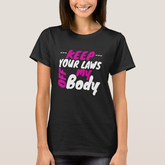 Pro Choice Women's Rights Behalte Ihre Gesetze ab T-Shirt (Vorderseite)