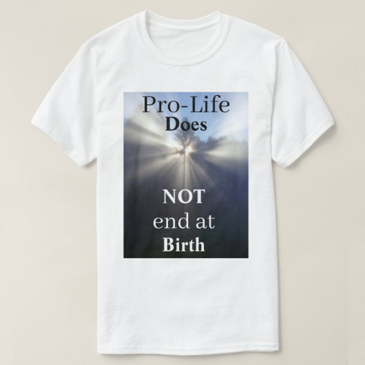 Pro-Life endet nicht bei der Geburt T-Shirt (Design vorne)