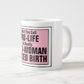 Pro-Life ist eine weibliche Zwangsgeburt Jumbo-Tasse (Vorderseite Rechts)